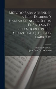 Método Para Aprender a Leer, Escribir Y Hablar El Inglés, Segun El Sistema De Ollendorff, Por R. Palenzuela Y J. De La C. Carreño Ramón Palenzuela
