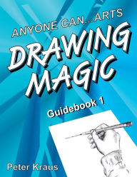 Anyone Can Arts...DRAWING MAGIC Guidebook 1 Peter Kraus Author