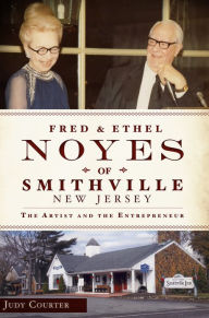 Fred and Ethel Noyes of Smithville, New Jersey: The Artist and the Entrepreneur Judy Courter Author