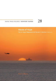 Waves of Hope: The U.S. Navy's Response to the Tsunami in Northern Indonesia: Naval War College Newport Papers 28 Naval War College Press Author