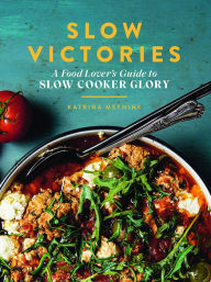 Slow Victories: A Food Lover's Guide to Slow Cooker Glory Katrina Meynink Author