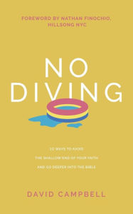 No Diving: 10 ways to avoid the shallow end of your faith and go deeper into the Bible David Campbell Author