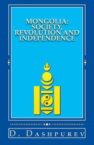 MONGOLIA: Society, Revolution and Independence D Dashpurev Author
