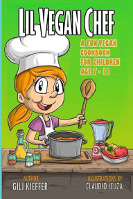 Lil vegan chef: A fun vegan cookbook for children Gili Kieffer Author