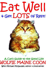 Eat Well & Get Lots of Rest: Wolfie's Guide to the Good Life Wolfie Maine Coon Author