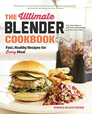 The Ultimate Blender Cookbook Fast, Healthy Recipes for Every Meal by Christina French