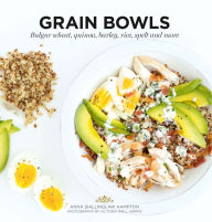 Grain Bowls: Bulgur Wheat, Quinoa, Barley, Rice, Spelt and More Anna Shillinglaw Hampton Author