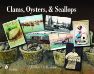 Clams, Oysters, and Scallops: An Illustrated History James D. Ristine Author