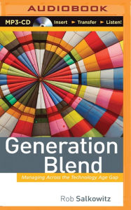 Generation Blend: Managing across the Technology Age Gap Rob Salkowitz Author
