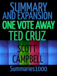 Summary and Expansion: One Vote Away: Ted Cruz Scott Campbell Author