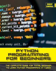 PYTHON PROGRAMMING FOR BEGINNERS: The Complete Guide for Total Beginner to Learn Python Programming in 1 week. Robert Campbell Author