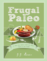 Frugal Paleo: 101 Easy and Delicious Gluten-Free Recipes Right on your Budget J.J. Lewis Author