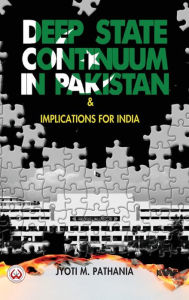 Deep State Continuum in Pakistan & Implications for India Jyoti M. Pathania Author