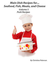 MAIN DISH RECIPES.FOR.SEAFOOD, FISH, MEATS, AND CHEESE VOLUME 5 PORK RECIPES: 29 different recipes, Pork Chops,Ribs, Sausage, Roasts, Loaf, Casseroles