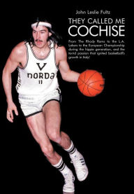 They Called Me Cochise: From the Rhody Rams to the L.A. Lakers to the European Championship During the Hippie Generation, and the Torrid Passi John Le
