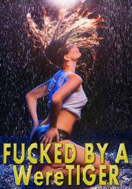 Fucked By A WereTiger: Pounded Hard, Face Fucking, Creampie, Paranormal Shifter, Rough Hardcore Explicit Amy Grey Author
