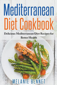 Mediterranean Diet Cookbook: Delicious Mediterranean Diet Recipes for Better Health Melanie Bennet Author