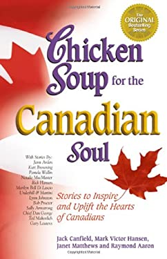 Chicken Soup for the Canadian Soul : Stories to Inspire and Uplift the Hearts of Canadians