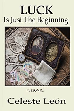 Luck Is Just the Beginning by Celeste Leon