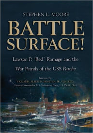 Battle Surface!: Lawson P. Red Ramage and the War Patrols of the USS, Parche Stephen Moore Author