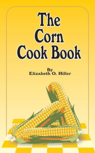 The Corn Cook Book Elizabeth O. Hiller Compiler