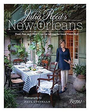 Julia Reed's New Orleans : Food, Fun, and Field Trips for Letting the Good Times Roll by J. Reed