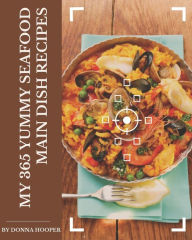 My 365 Yummy Seafood Main Dish Recipes: A Yummy Seafood Main Dish Cookbook for All Generation Donna Hooper Author