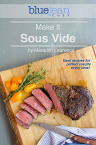 Make it Sous Vide!: Easy recipes for perfect results every time! Meredith Laurence Author