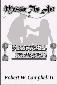 Master The Art of Personal Training Robert W Campbell II Author