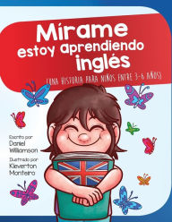 MÃrame estoy aprendiendo ingles: Una historia para niños entre 3-6 años Daniel Williamson Author
