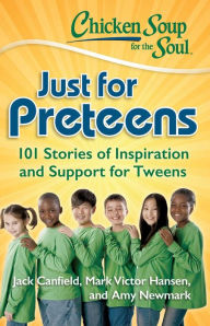 Chicken Soup for the Soul: Just for Preteens: 101 Stories of Inspiration and Support for Tweens Jack Canfield Author