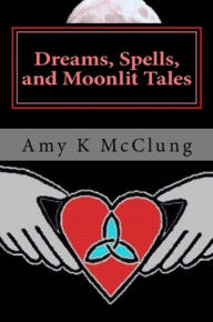 Dreams, Spells, and Moonlit Tales Amy McClung Author