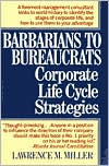 Barbarians to Bureaucrats: Corporate Life Cycle Strategies: Corporate Life Cycle Strategies Lawrence M. Miller Author