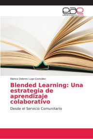 Blended Learning: Una estrategia de aprendizaje colaborativo Blanca Dolores Lugo González Author