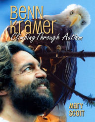 Benn Kramer: Climbing Through Autism Mary Scott Author