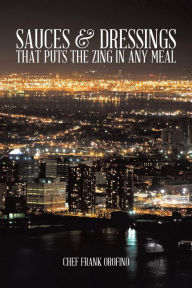 Sauces & Dressings That Puts the Zing in Any Meal Chef Frank Orofino Author