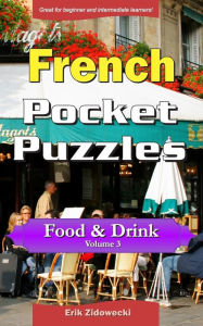 French Pocket Puzzles - Food & Drink - Volume 3: A collection of puzzles and quizzes to aid your language learning Erik Zidowecki Author
