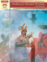 Medleys for Blended Worship -- Christmas: 10 Contemporary Arrangements of Praise Songs with Carols Alfred Music Author