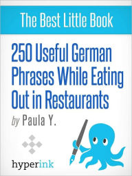 250 Useful German Phrases while Eating Out in Restaurants Paula Y. Author