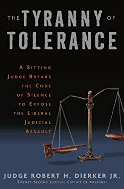 The Tyranny of Tolerance : A Sitting Judge Breaks the Code of Silence to Expose the Liberal Judicial Assault
