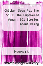 Chicken Soup For The Soul: The Empowered Woman: 101 Stories About Being