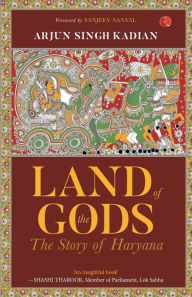 LAND OF THE GODS: THE STORY OF HARYANA ARJUN SINGH KADIAN Author