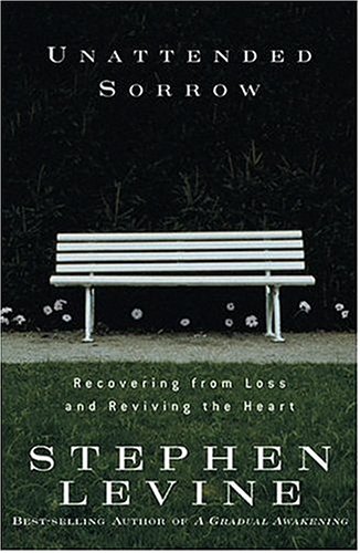 Unattended Sorrow : Recovering from Loss and Reviving the Heart by Stephen Levine