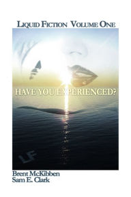 Liquid Fiction Volume One: Have You Experienced? Brent McKibben Author