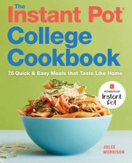 The Instant Pot College Cookbook: 75 Quick and Easy Meals that Taste Like Home Julee Morrison Author