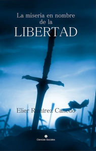 La miseria a nombre de la libertad Elier Ramírez Cañedo Author