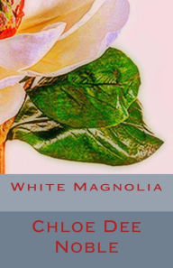 White Magnolia Chloe Dee Noble Author