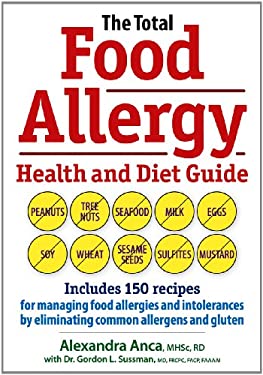 The Total Food Allergy Health and Diet Guide : Includes 150 Recipes for Managing Food Allergies and Intolerances by Eliminating Common Allergens and G