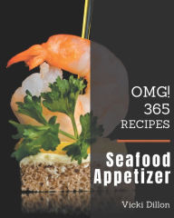 OMG! 365 Seafood Appetizer Recipes: Not Just a Seafood Appetizer Cookbook! Vicki Dillon Author