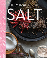 The Miracle of Salt: Recipes and Techniques to Preserve, Ferment, and Transform Your Food Naomi Duguid Author